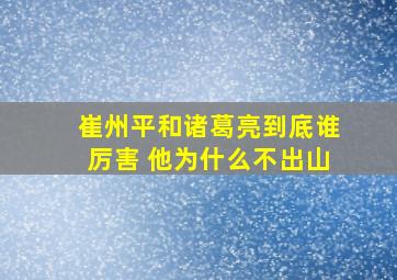 崔州平和诸葛亮到底谁厉害 他为什么不出山